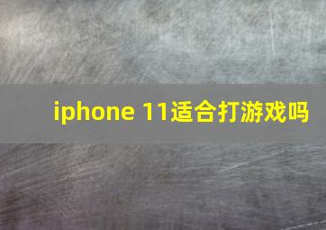 iphone 11适合打游戏吗